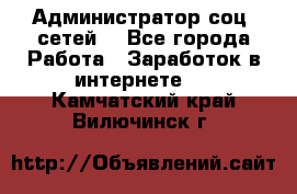 Администратор соц. сетей: - Все города Работа » Заработок в интернете   . Камчатский край,Вилючинск г.